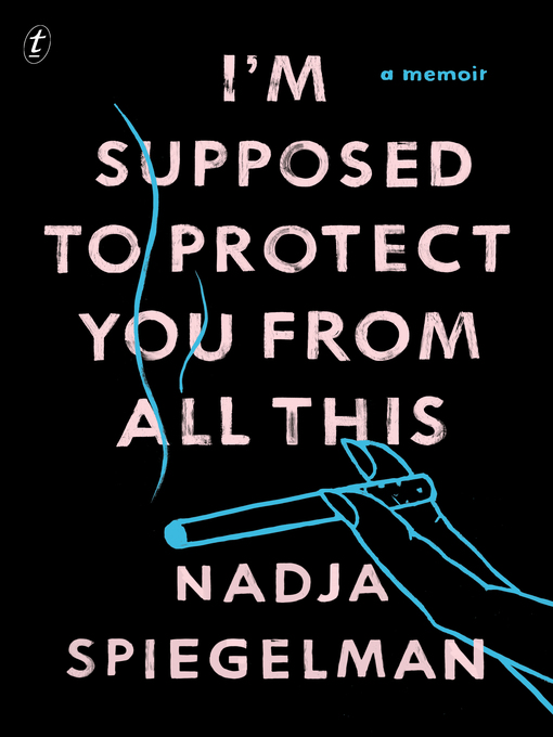 Title details for I'm Supposed to Protect You from All This: a Memoir by Nadja Spiegelman - Wait list
